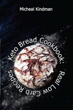 Keto Bread Cookbook: Real Low Carb Recipes: (low carbohydrate, high protein, low carbohydrate foods, low carb, low carb cookbook, low carb