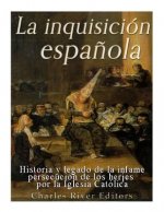 La Inquisición espa?ola: Historia y legado de la infame persecución de los herejes por la Iglesia Católica