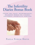 The Infertility Diaries Bonus Book: Inside the crazy, heartbreaking world of infertility told by a highly emotional infertility survivor who swears sh