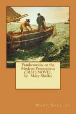 Frankenstein, or the Modern Prometheus (1831) Novel by: Mary Shelley