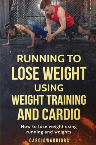 Running to lose weight using weight training and cardio: How to lose weight using running and weights
