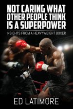 Not Caring What Other People Think Is A Superpower: Insights From a Heavyweight Boxer