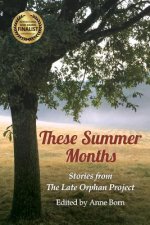 These Summer Months: Stories from The Late Orphan Project