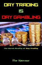Day Trading Is Day Gambling: The Harsh Reality of Day Trading