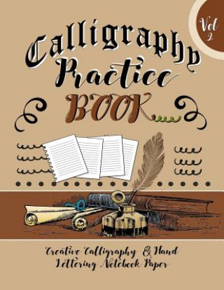 Calligraphy Practice Book Vol 2 Creative Calligraphy & Hand Lettering Notebook Paper: 4 Styles of Calligraphy Practice Paper Feint Lines With Over 100