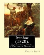 Ivanhoe (1820). By: Walter Scott: Historical novel (Waverley Novels)