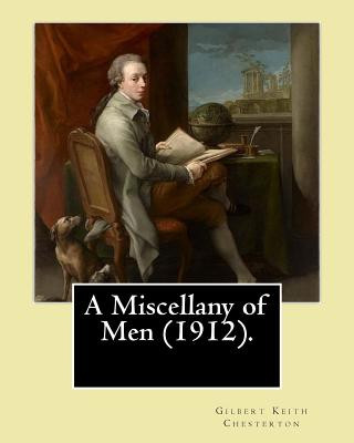A Miscellany of Men (1912). By: Gilbert Keith Chesterton: (Original Classics)