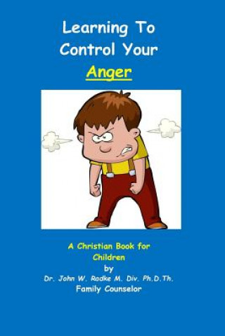 Learning To Control Your Anger: A Christian Book for Children with ANGER