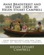 Anne Bradstreet and her Time (1854) by: Helen Stuart Campbell