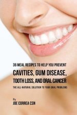 36 Meal Recipes to Help You Prevent Cavities, Gum Disease, Tooth Loss, and Oral Cancer: The All-Natural Solution to Your Oral Problems