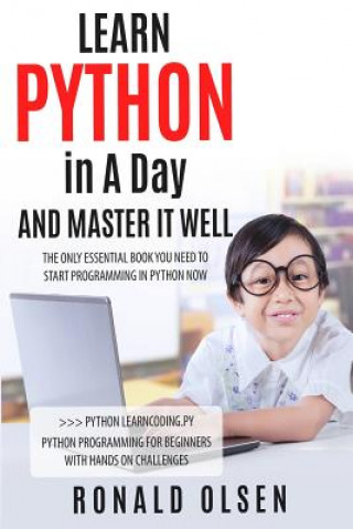 Python: LEARN PYTHON in A Day And MASTER IT WELL