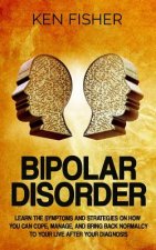 Bipolar Disorder: Learn the symptoms and strategies on how you can cope, manage, and bring back normalcy to your live after your diagnos