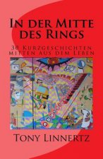 In der Mitte des Rings: 30 Kurzgeschichten mitten aus dem Leben