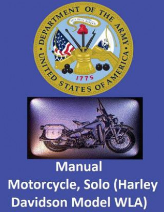 Motorcycle, Solo (Harley Davidson Model WLA) By: United States. War Department