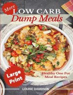More Low Carb Dump Meals ***Large Print Edition***: Easy Healthy One Pot Meal Recipes