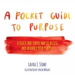 A Pocket Guide to Purpose: A Quick and Simple Way to Access and Advance Your Purpose