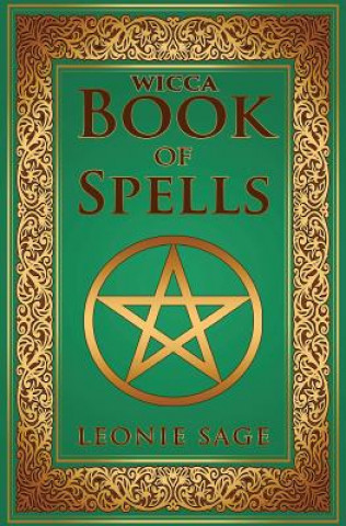 Wicca Book of Spells: A Spellbook for Beginners to Advanced Wiccans, Witches and other Practitioners of Magic