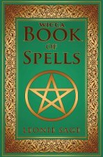 Wicca Book of Spells: A Spellbook for Beginners to Advanced Wiccans, Witches and other Practitioners of Magic