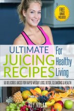 Juicing: The Ultimate Juicing Recipes For Healthy Living