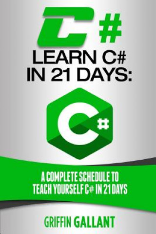 C#: Learn C# in 21 Days: A Complete Schedule to Teach Yourself C# in 21 Days (Griffin Gallant)(Miękka)