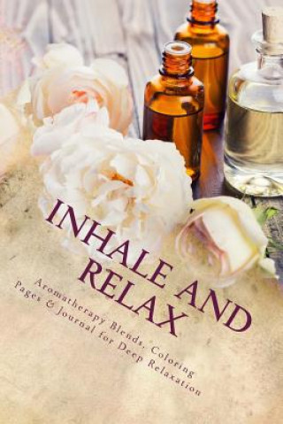 Inhale and Relax: Aromatherapy Blends & Coloring Pages for Deep Relaxation