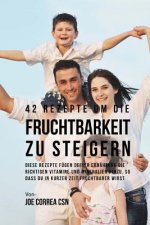 42 Rezepte um die Fruchtbarkeit zu steigern: Diese Rezepte fügen deiner Ernährung die richtigen Vitamine und Mineralien hinzu, so dass du in kurzer Ze
