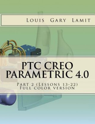 PTC Creo Parametric 4.0 Part 2 (Lessons 13-22): Full color version
