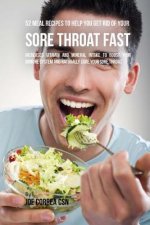 52 Meal Recipes to Help You Get Rid of Your Sore Throat Fast: Increased Vitamin and Mineral Intake to Boost Your Immune System and Naturally Cure Your
