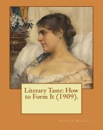 Literary Taste: How to Form It (1909). By: Arnold Bennett: Literary Taste: How to Form it is a long essay by Arnold Bennett, first pub