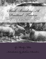 Stock Breeding: A Practical Treatise: The Application of Laws of Development and Heredity to the Improvement and Breeding of Domestic