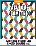 Fabulous Geometric: 24 of single sided geometric coloring pages, stress relief coloring books for adults