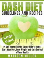 DASH Diet: Guidelines and Recipes ***Large Print Edition***: 14-Day Heart Healthy Eating Plan to Jump Start Your Diet. Dash diet