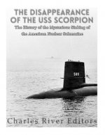 The Disappearance of the USS Scorpion: The History of the Mysterious Sinking of the American Nuclear Submarine