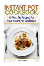 Instant Pot Cookbook: 40 Must Try Recipes For Your Instant Pot Cookbook: (Instant Pot Cookbook 101, Instant Pot Quick And Easy, Instant Pot