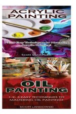 Acrylic Painting & Oil Painting: 1-2-3 Easy Techniques to Mastering Acrylic Painting! & 1-2-3 Easy Techniques to Mastering Oil Painting!