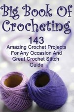 Big Book Of Crocheting: 143 Amazing Crochet Projects For Any Occasion And Great Crochet Stitch Guide: (Crochet Accessories, Crochet Patterns,