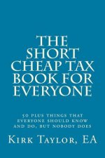 The Short, Cheap Tax Book for Everyone: 50 Plus Things That Everyone Should Know and Do, But Nobody Does