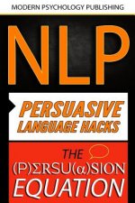 Persuasion: 2 Manuscripts - The Persuasion Equation & NLP: Persuasive Language Hacks