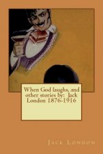 When God laughs, and other stories by: Jack London 1876-1916