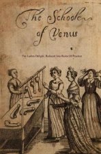 The School of Venus: Or; The Ladies Delight, Reduced Into Rules of Practice