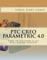 PTC Creo Parametric 4.0: Part 1B (Lessons 8-12) Full color version
