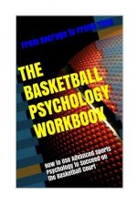 The Basketball Psychology Workbook: How to Use Sports Psychology to Succeed on the Basketball Court