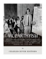 McCarthyism: The Controversial History of Senator Joseph McCarthy, the House Un-American Activities Committee, and the Red Scare Du