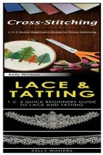 Cross-Stitching & Lace & Tatting: 1-2-3 Quick Beginners Guide to Cross-Stitching! & 1-2-3 Quick Beginners Guide to Lace and Tatting!