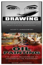 Drawing & Oil Painting: 1-2-3 Easy Techniques to Mastering Drawing! & 1-2-3 Easy Techniques to Mastering Oil Painting!