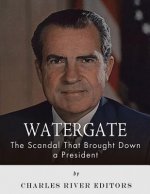 Watergate: The Scandal That Brought Down a President