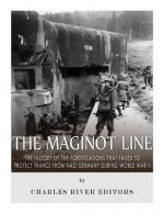 The Maginot Line: The History of the Fortifications that Failed to Protect France from Nazi Germany During World War II