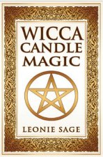 Wicca Candle Magic: How To Unleash the Power of Fire to Manifest Your Desires