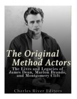 The Original Method Actors: The Lives and Legacies of James Dean, Marlon Brando, and Montgomery Clift