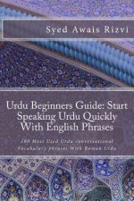 Urdu Beginners Guide: Start Speaking Urdu Phrases with English Pronunciations Learn Urdu Quickly: 100 Most Used Urdu Conversational Vocabula